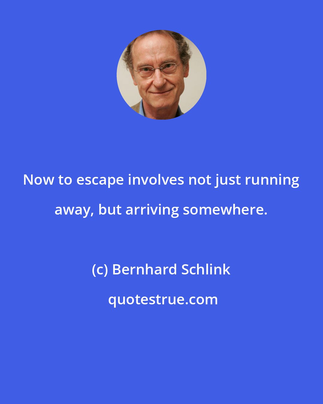 Bernhard Schlink: Now to escape involves not just running away, but arriving somewhere.