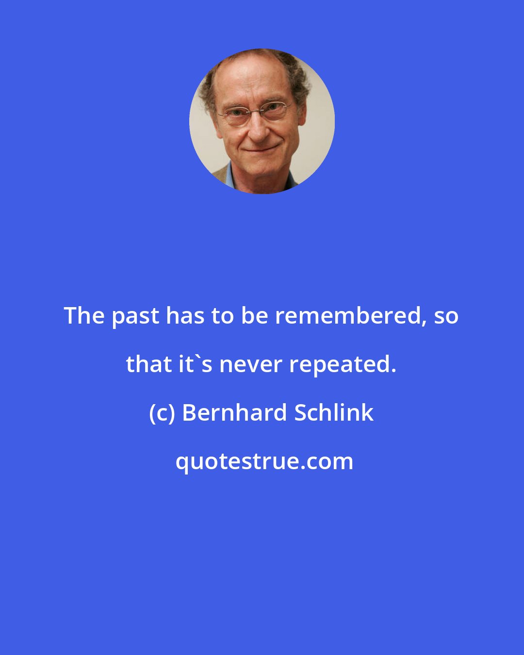 Bernhard Schlink: The past has to be remembered, so that it's never repeated.