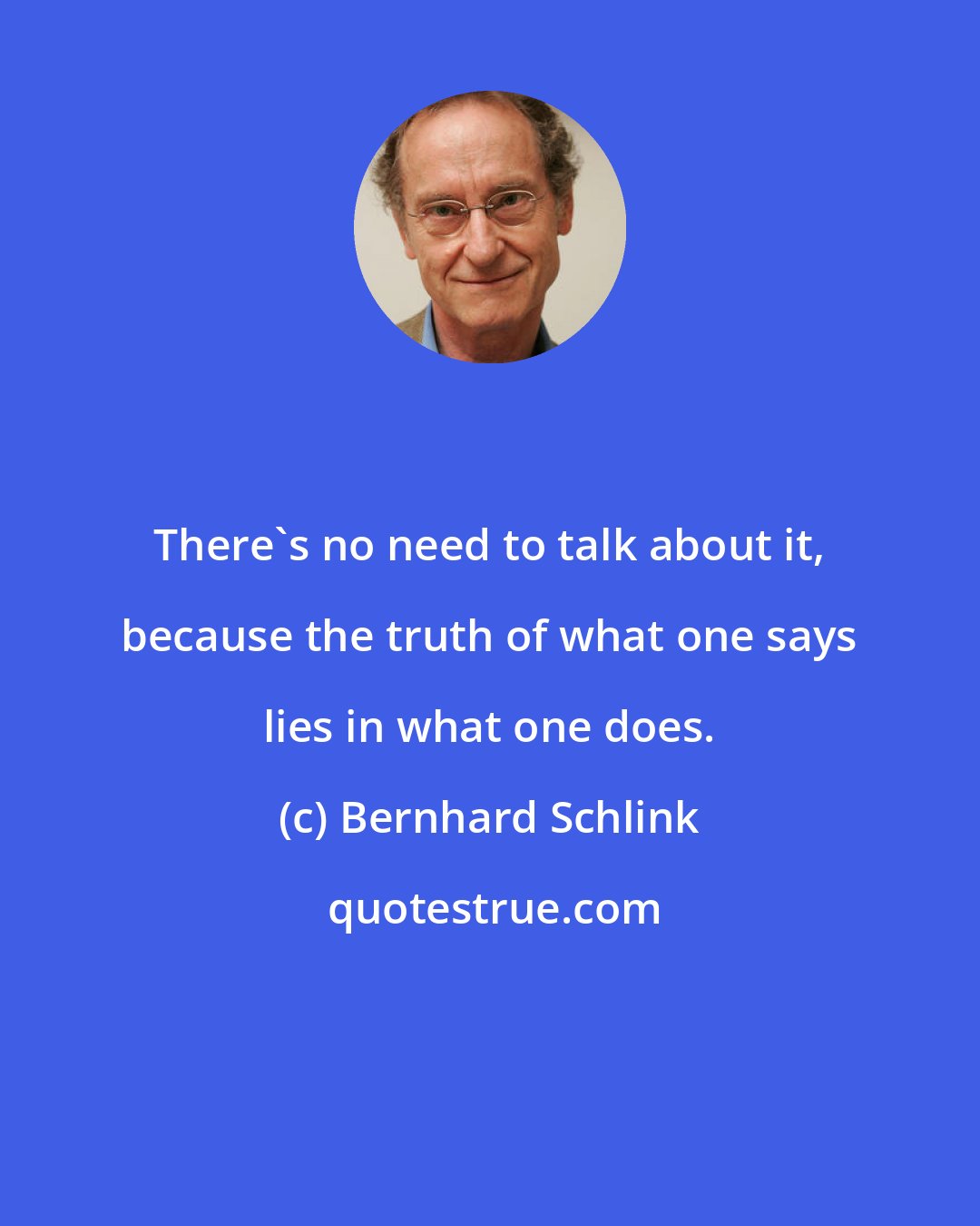 Bernhard Schlink: There's no need to talk about it, because the truth of what one says lies in what one does.