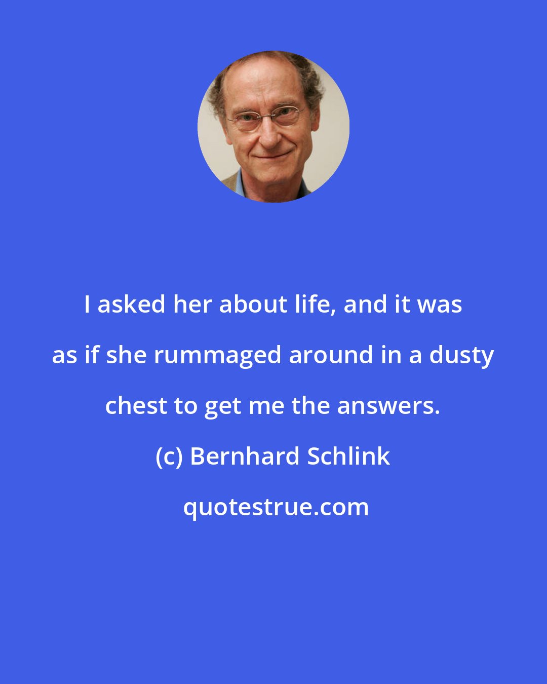 Bernhard Schlink: I asked her about life, and it was as if she rummaged around in a dusty chest to get me the answers.