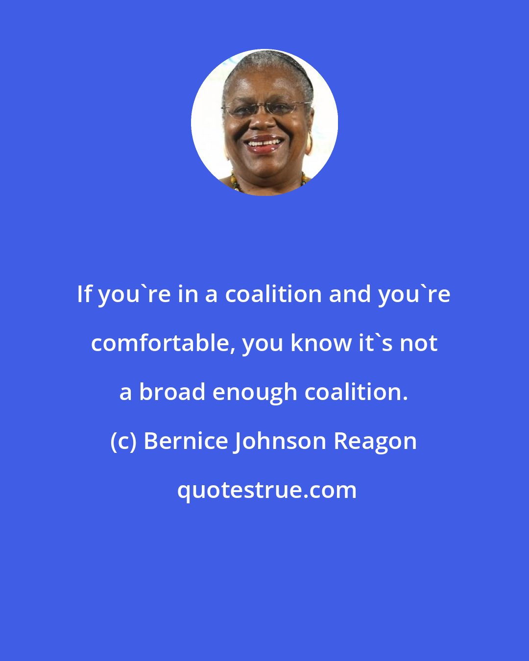 Bernice Johnson Reagon: If you're in a coalition and you're comfortable, you know it's not a broad enough coalition.