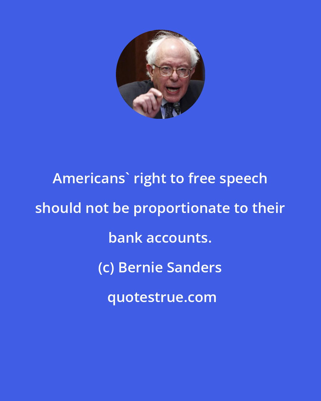 Bernie Sanders: Americans' right to free speech should not be proportionate to their bank accounts.