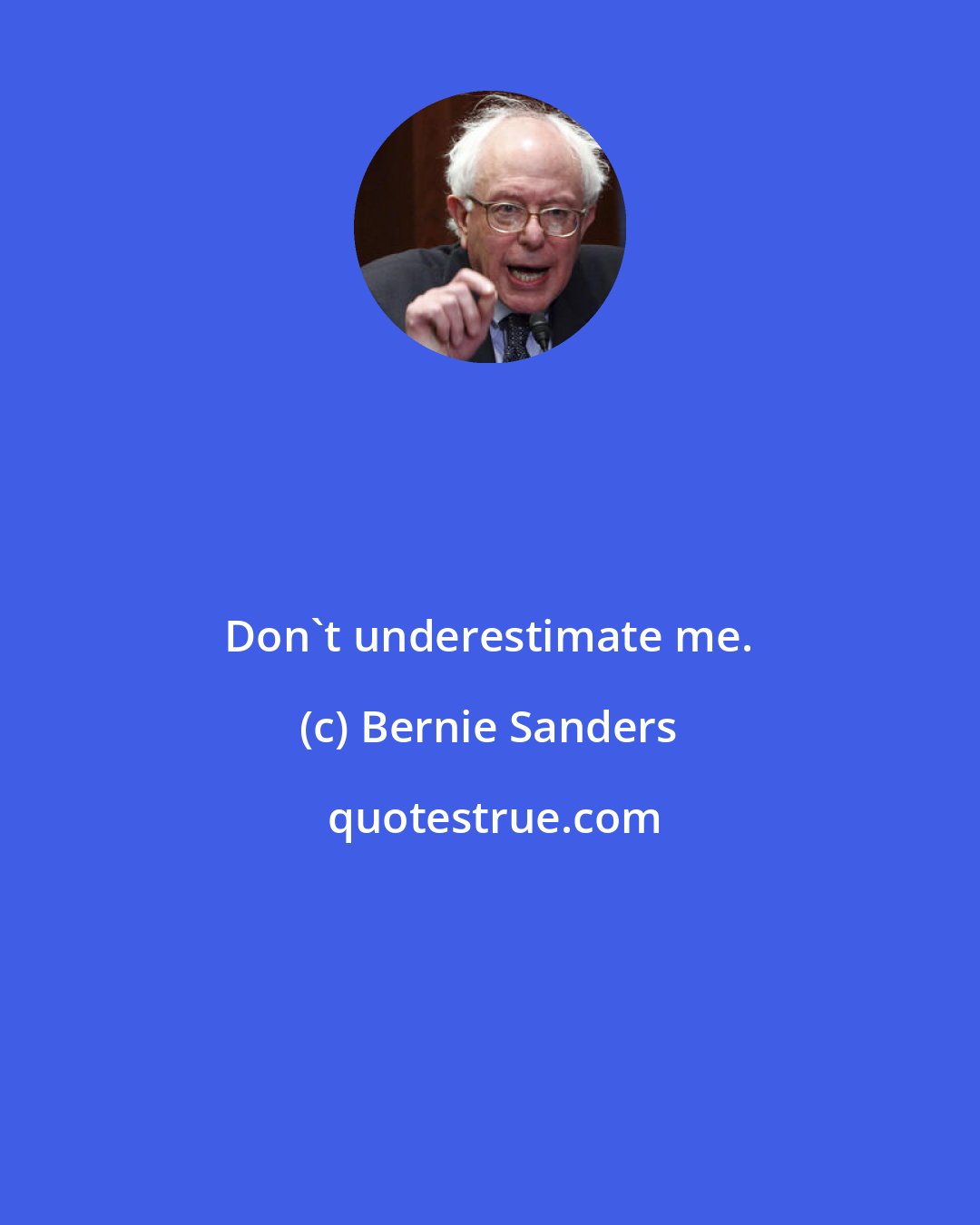 Bernie Sanders: Don't underestimate me.