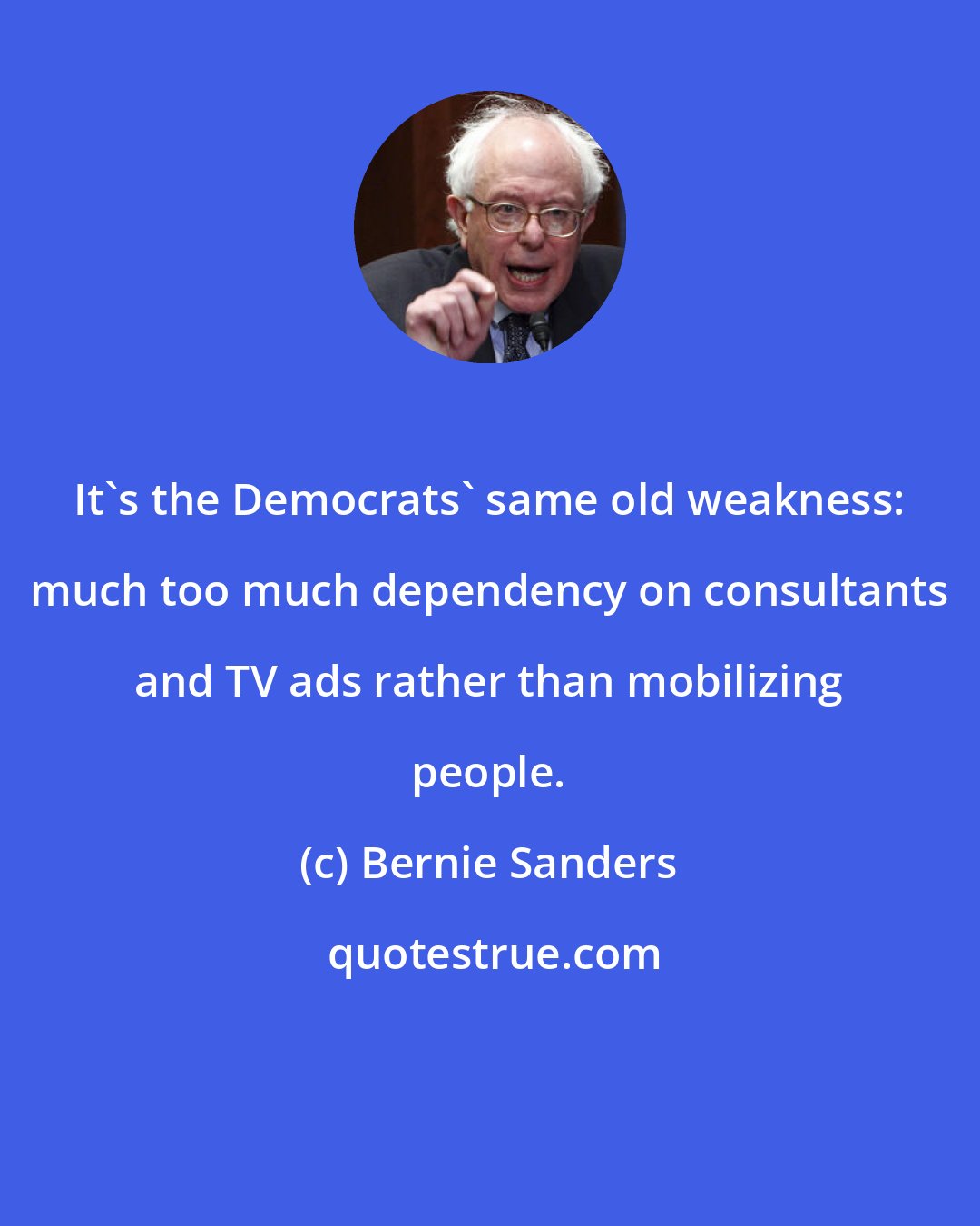 Bernie Sanders: It's the Democrats' same old weakness: much too much dependency on consultants and TV ads rather than mobilizing people.