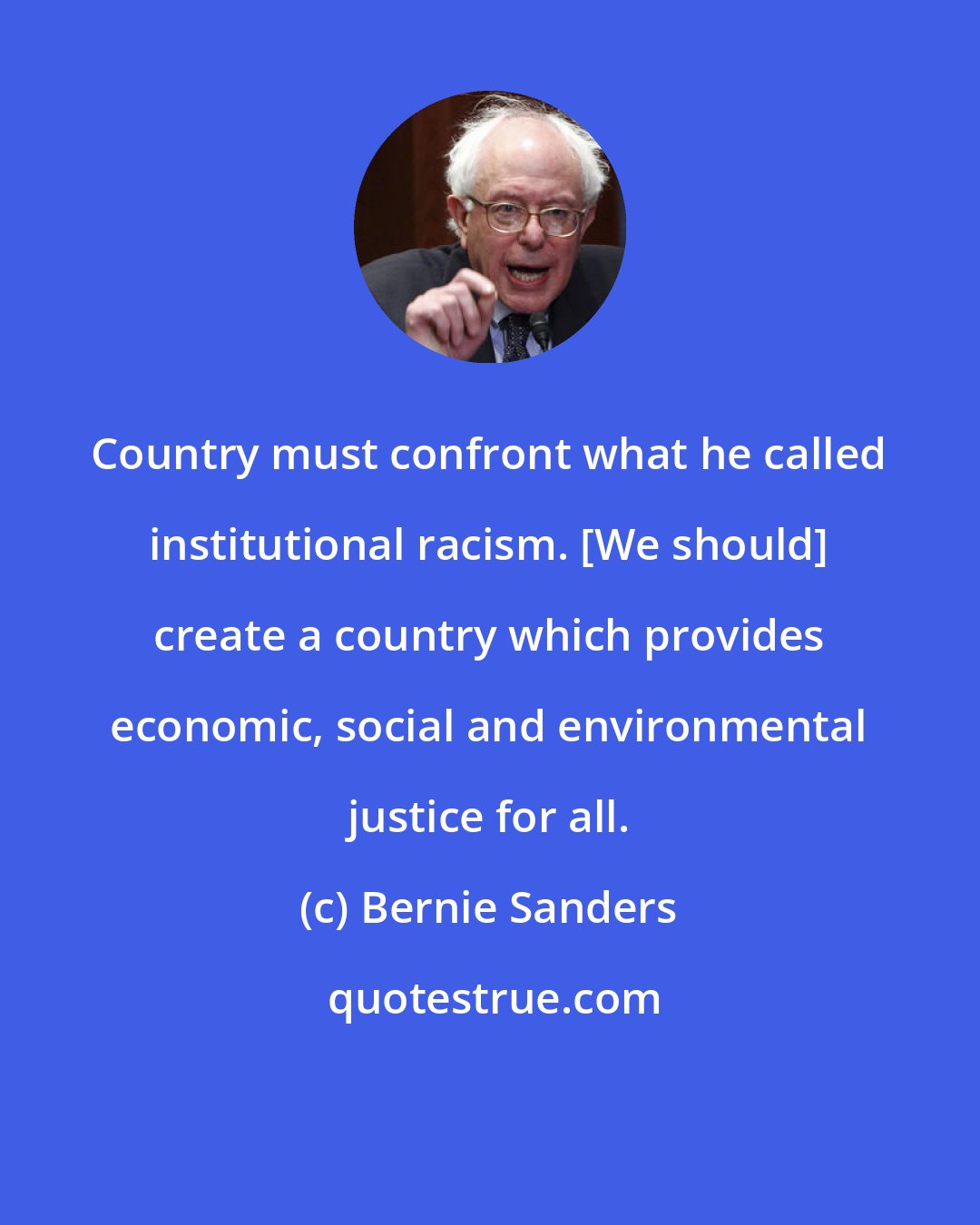 Bernie Sanders: Country must confront what he called institutional racism. [We should] create a country which provides economic, social and environmental justice for all.