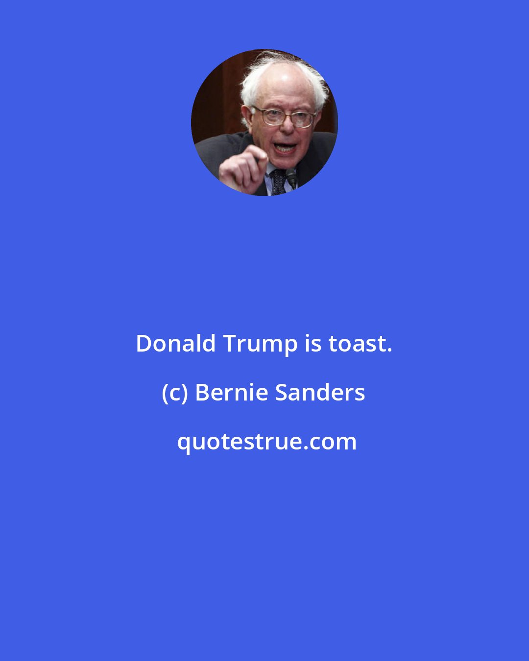 Bernie Sanders: Donald Trump is toast.