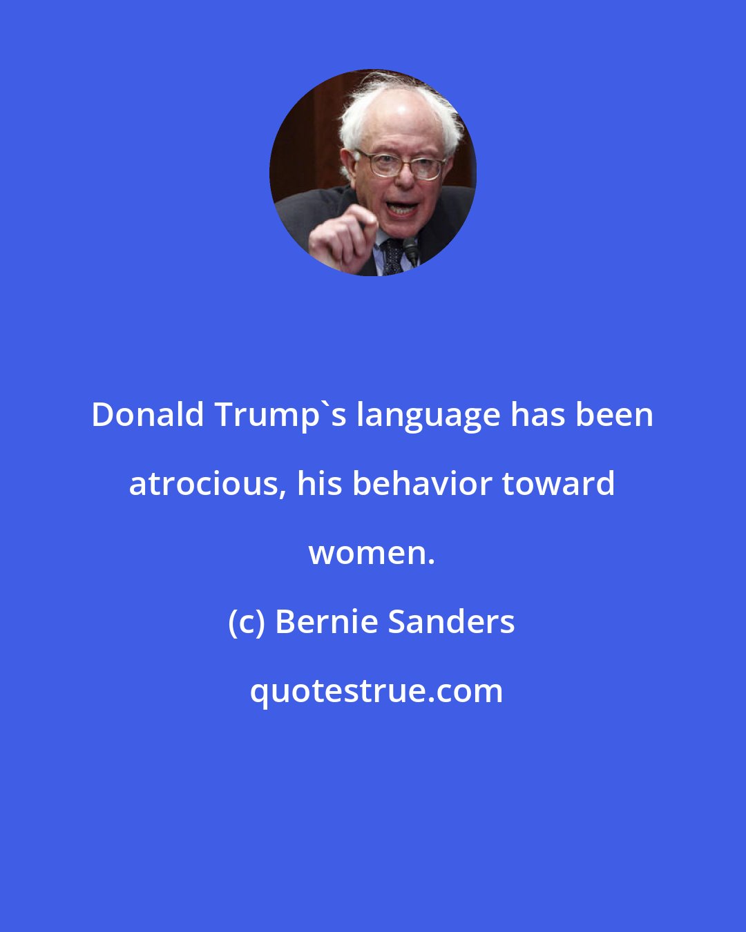 Bernie Sanders: Donald Trump's language has been atrocious, his behavior toward women.