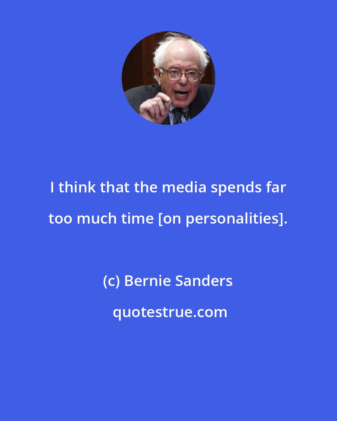 Bernie Sanders: I think that the media spends far too much time [on personalities].