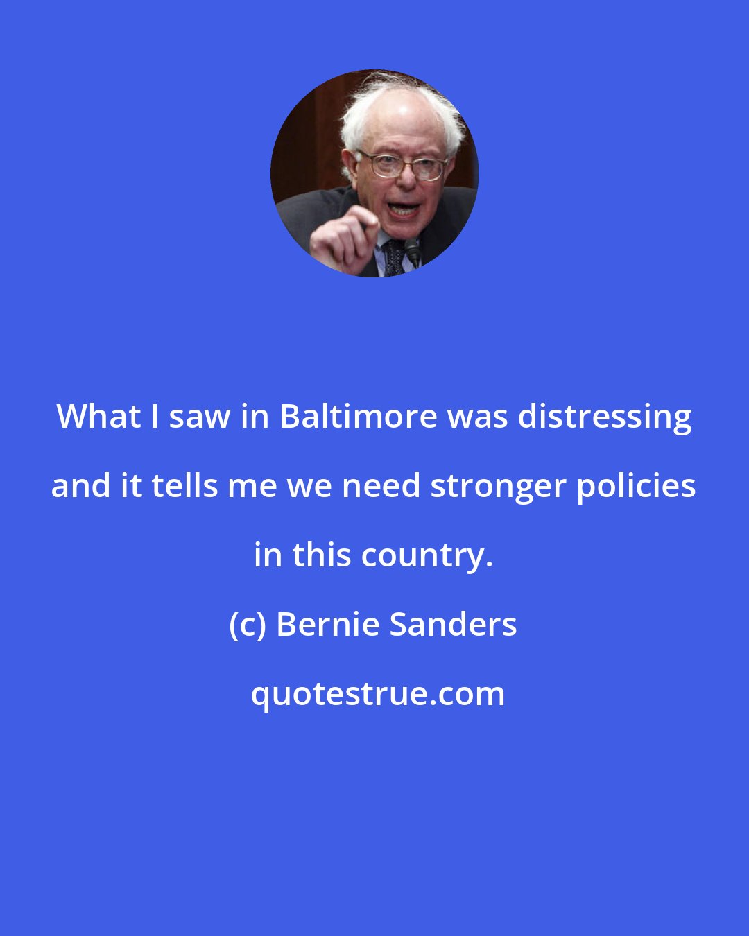 Bernie Sanders: What I saw in Baltimore was distressing and it tells me we need stronger policies in this country.