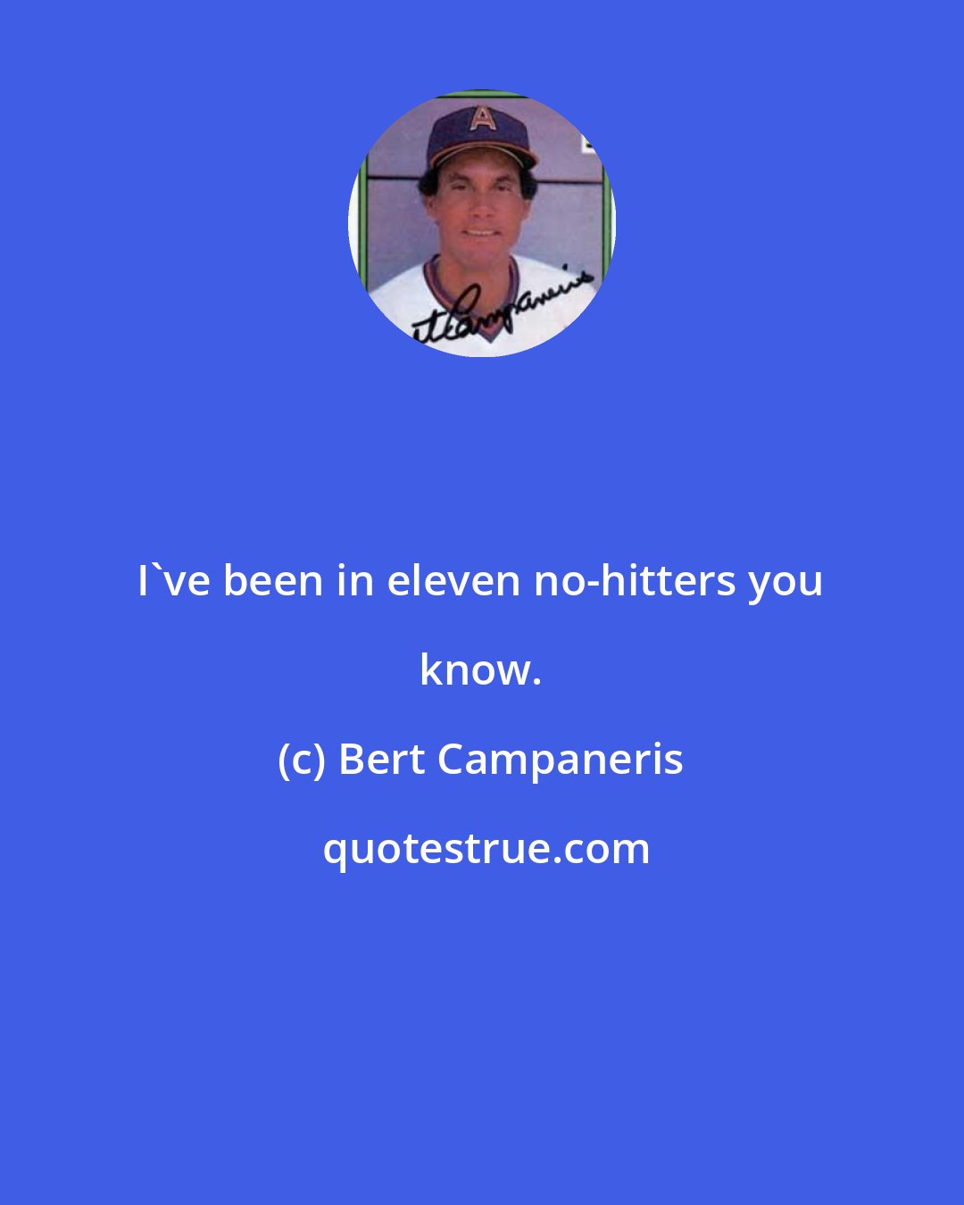 Bert Campaneris: I've been in eleven no-hitters you know.