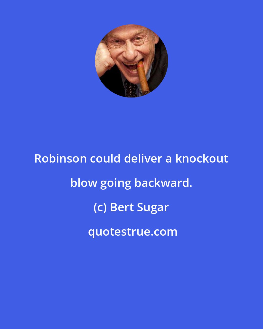 Bert Sugar: Robinson could deliver a knockout blow going backward.