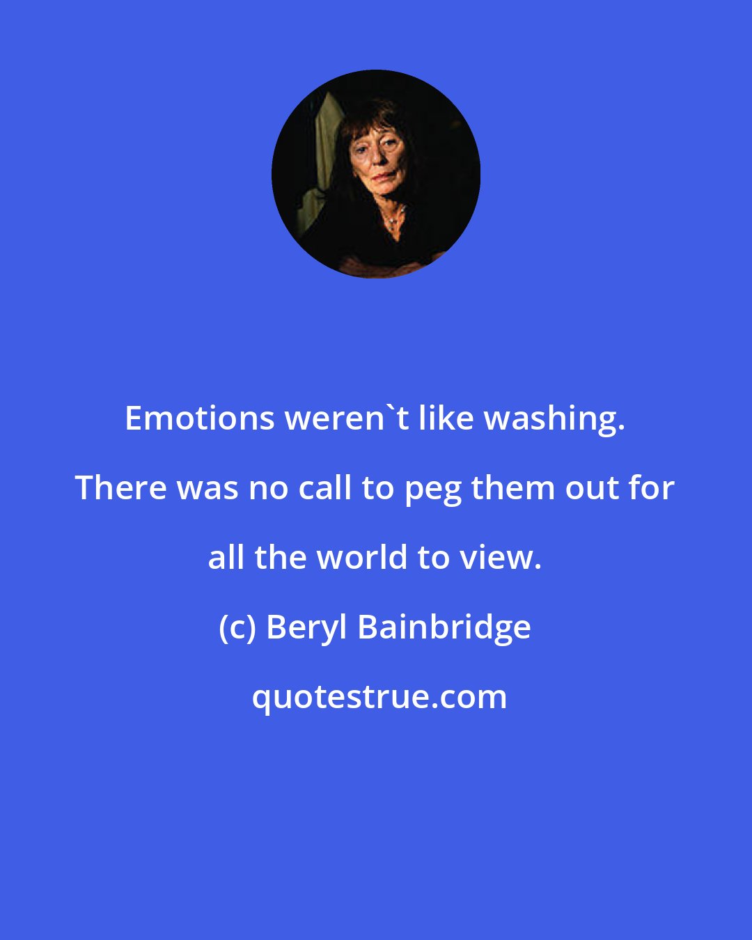 Beryl Bainbridge: Emotions weren't like washing. There was no call to peg them out for all the world to view.