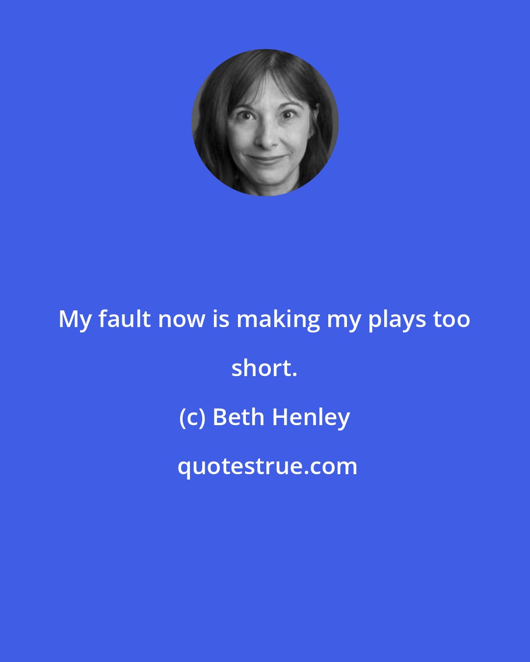 Beth Henley: My fault now is making my plays too short.