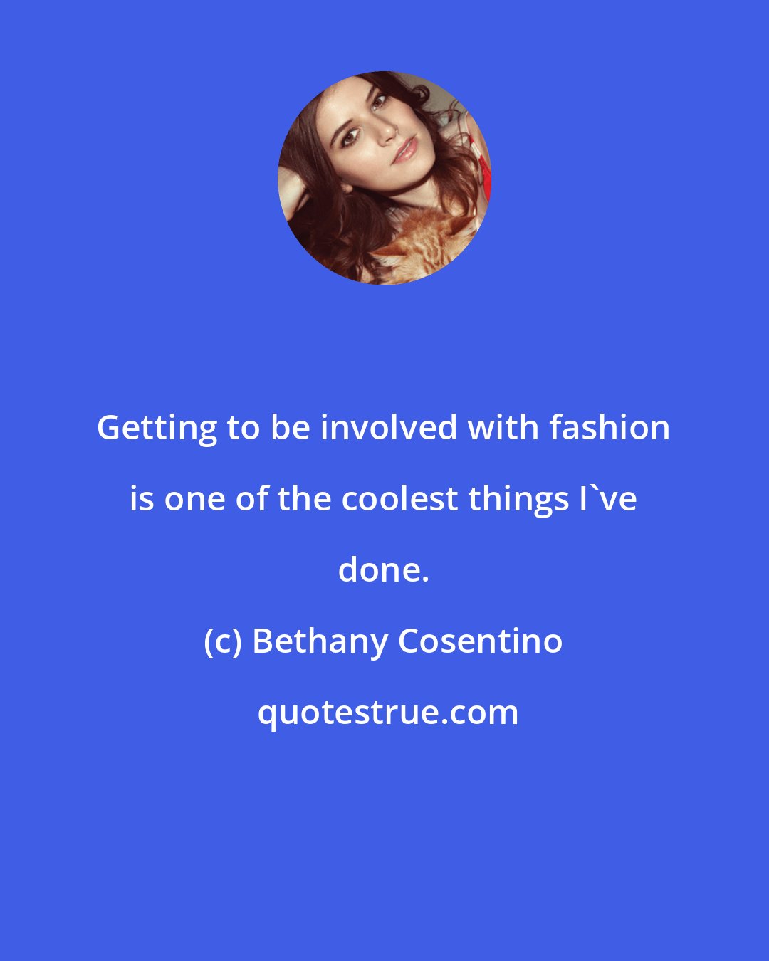 Bethany Cosentino: Getting to be involved with fashion is one of the coolest things I've done.