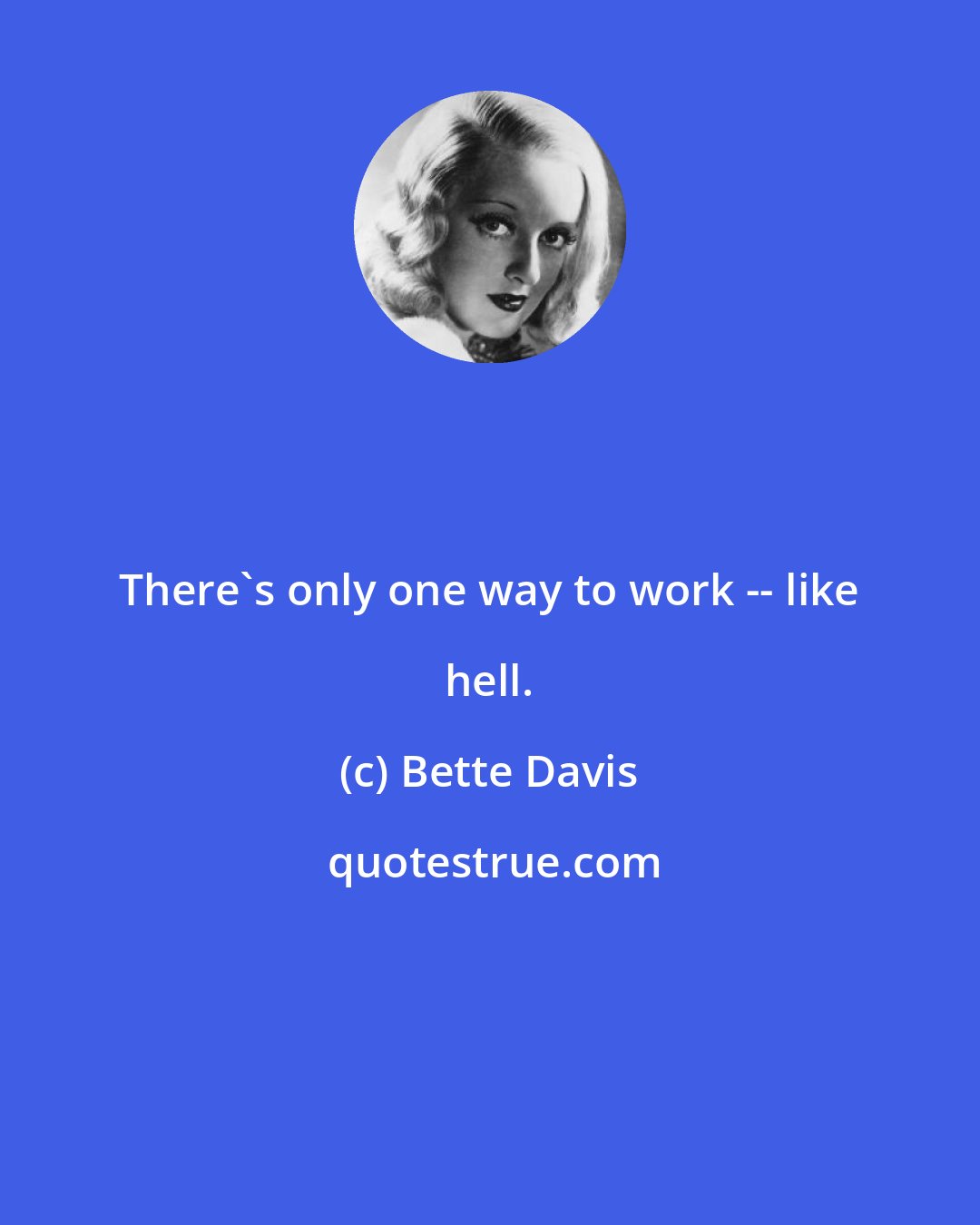 Bette Davis: There's only one way to work -- like hell.