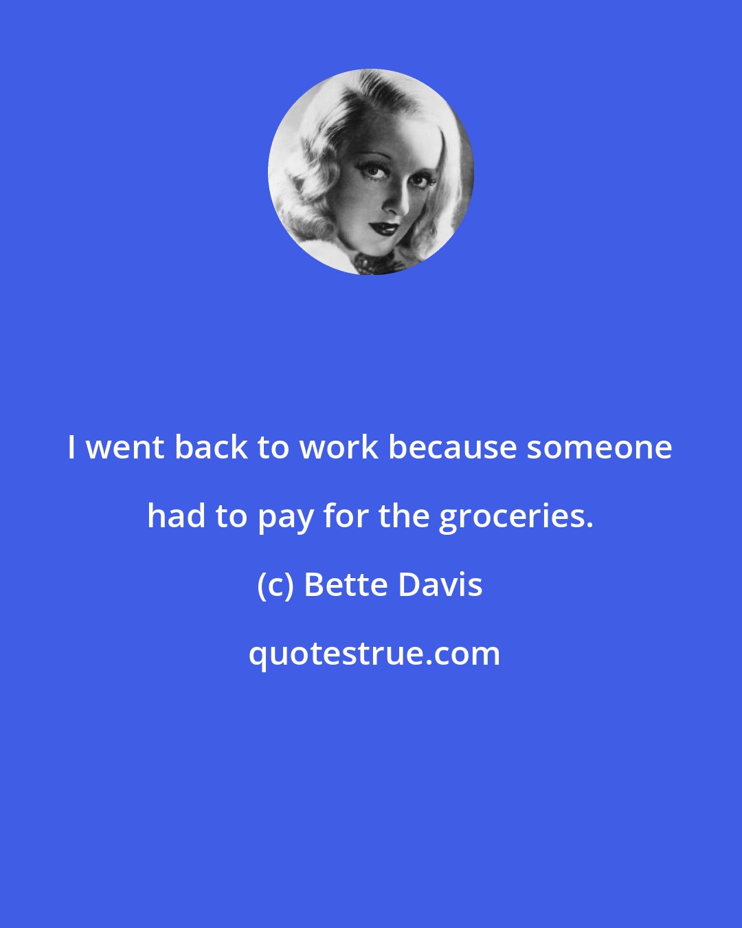 Bette Davis: I went back to work because someone had to pay for the groceries.