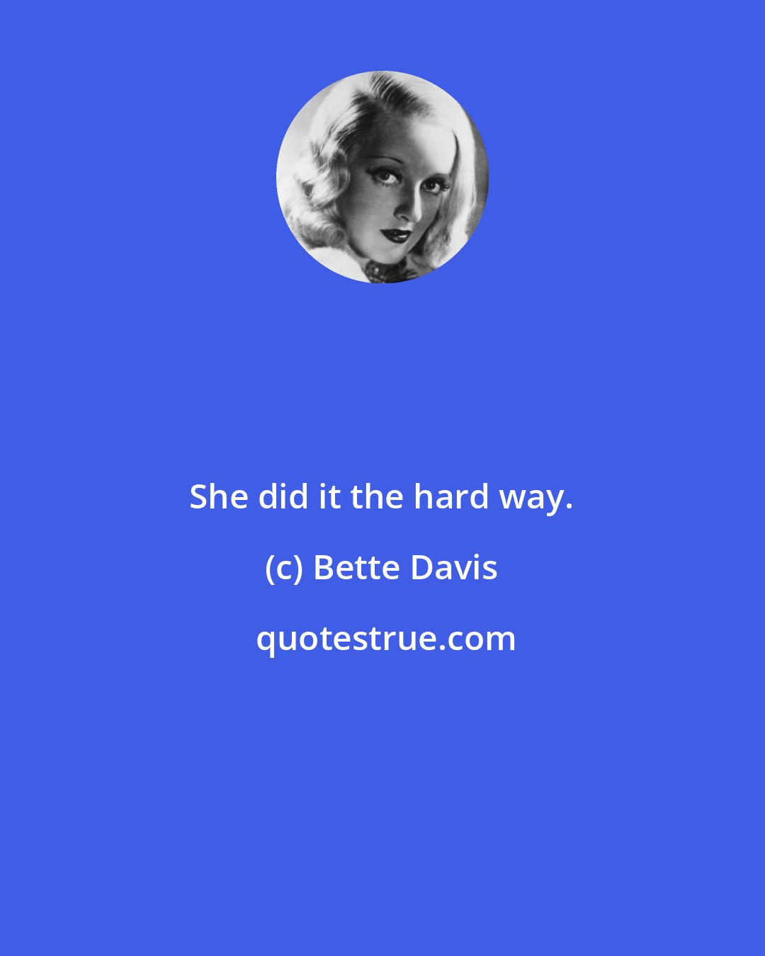 Bette Davis: She did it the hard way.