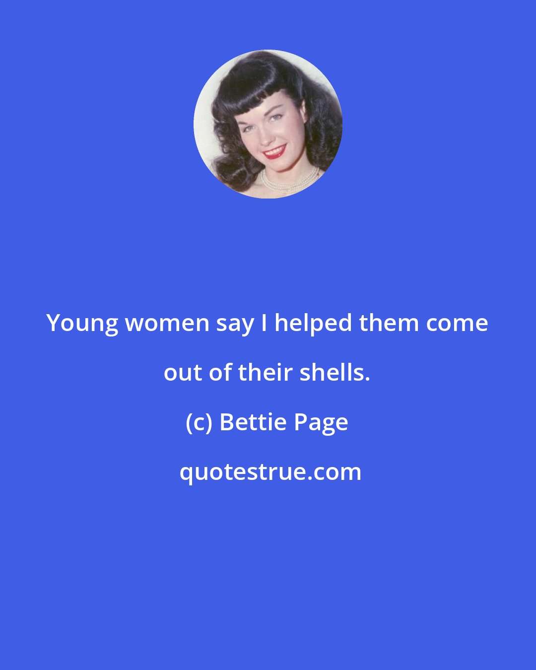 Bettie Page: Young women say I helped them come out of their shells.