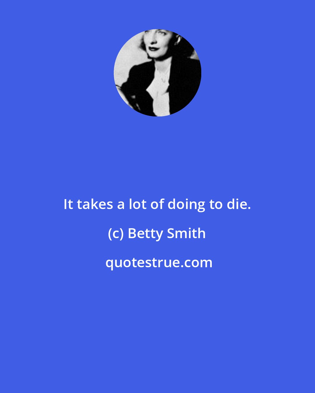 Betty Smith: It takes a lot of doing to die.