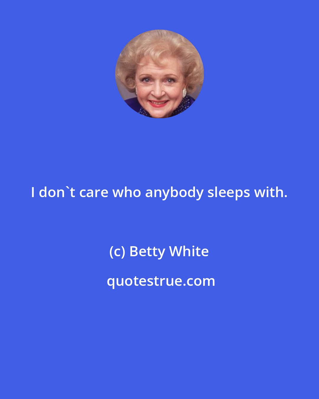 Betty White: I don't care who anybody sleeps with.