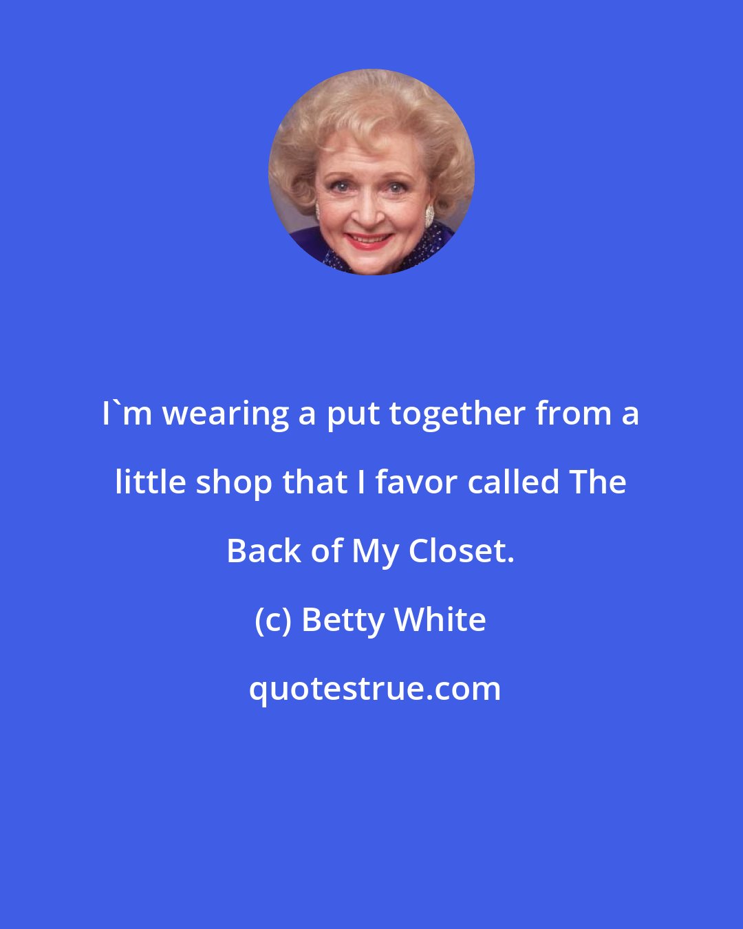 Betty White: I'm wearing a put together from a little shop that I favor called The Back of My Closet.