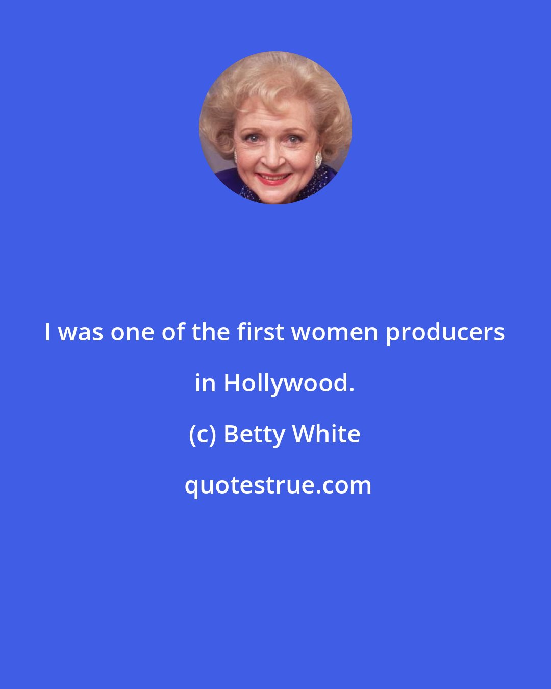 Betty White: I was one of the first women producers in Hollywood.