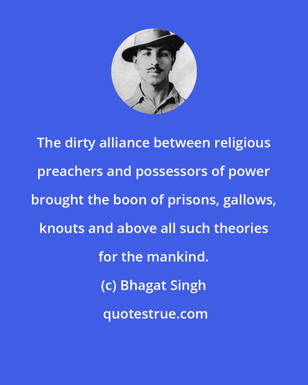 Bhagat Singh: The dirty alliance between religious preachers and possessors of power brought the boon of prisons, gallows, knouts and above all such theories for the mankind.