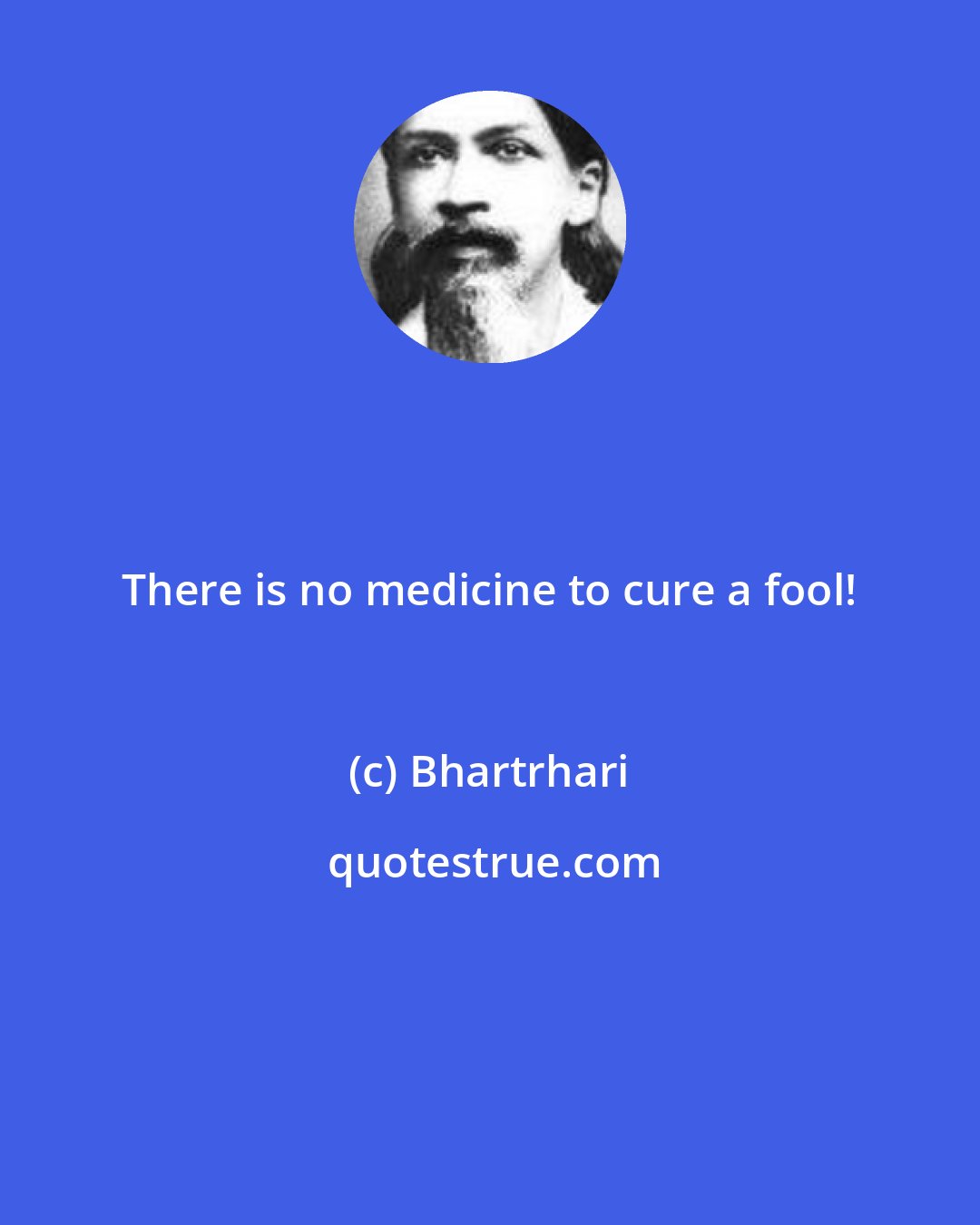 Bhartrhari: There is no medicine to cure a fool!