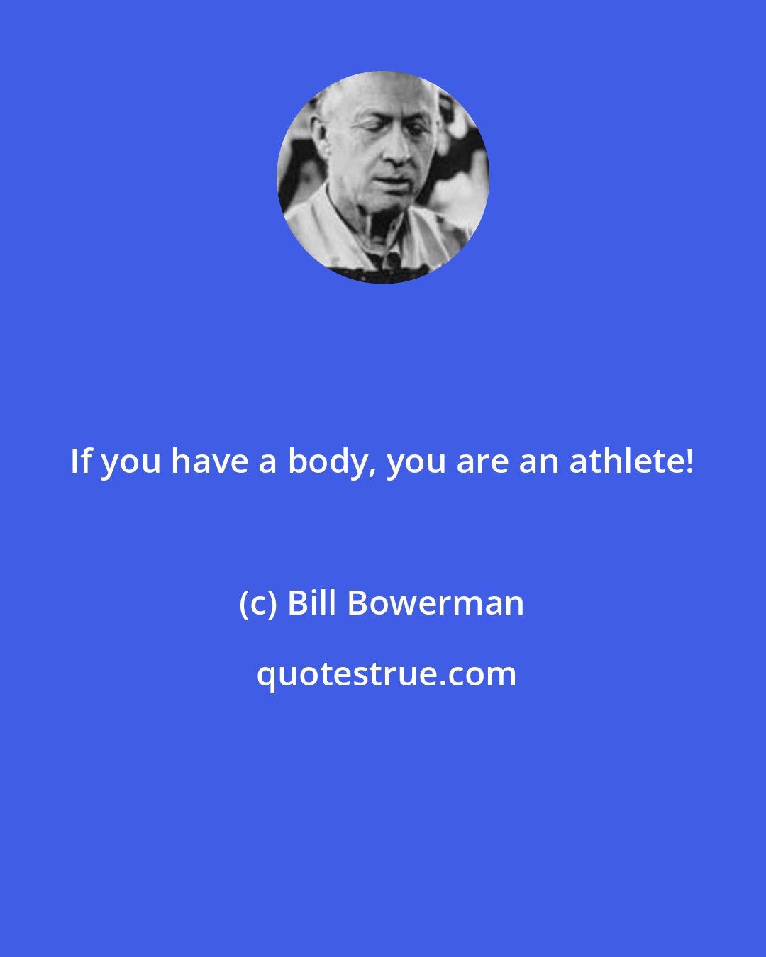 Bill Bowerman: If you have a body, you are an athlete!