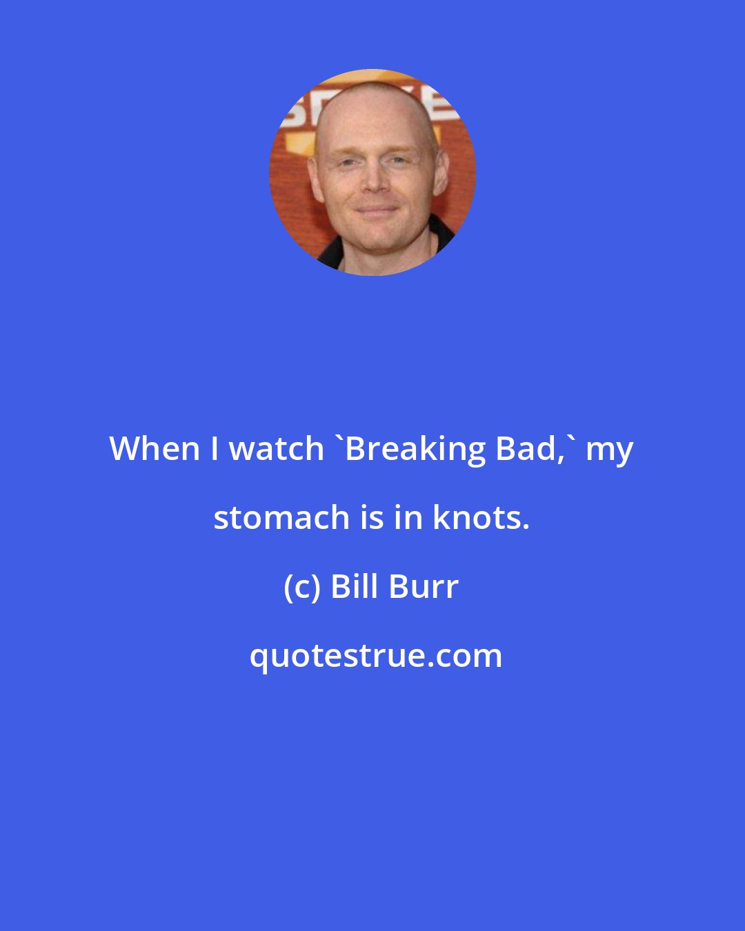 Bill Burr: When I watch 'Breaking Bad,' my stomach is in knots.