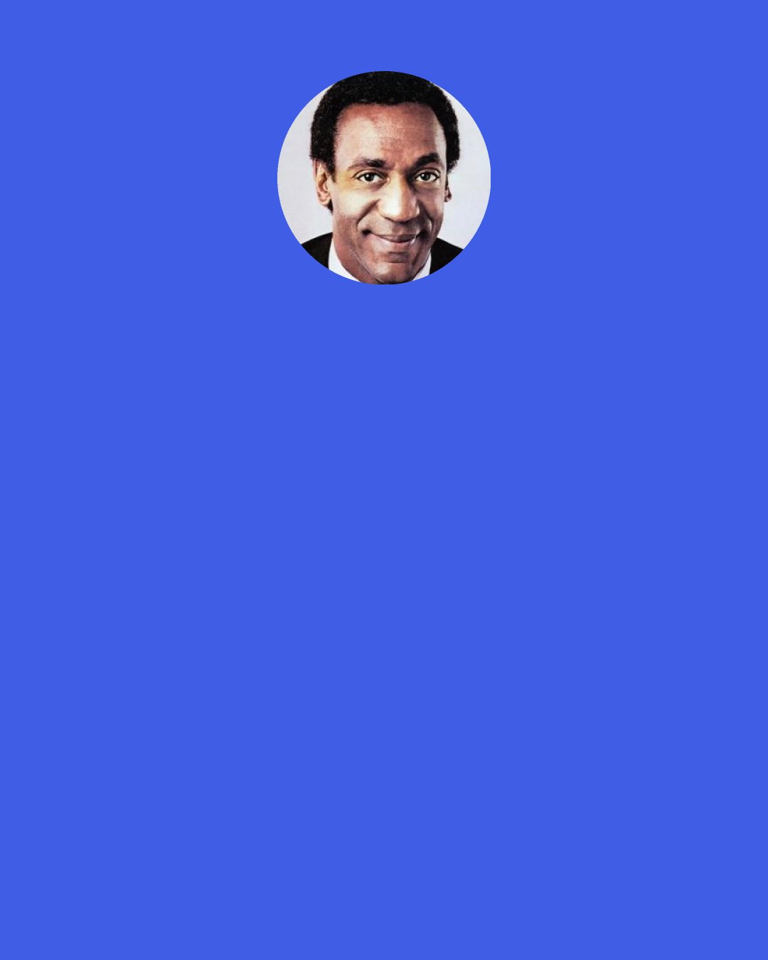 Bill Cosby: The three ingredients of a successful union between two ... humor, commitment & undying love.