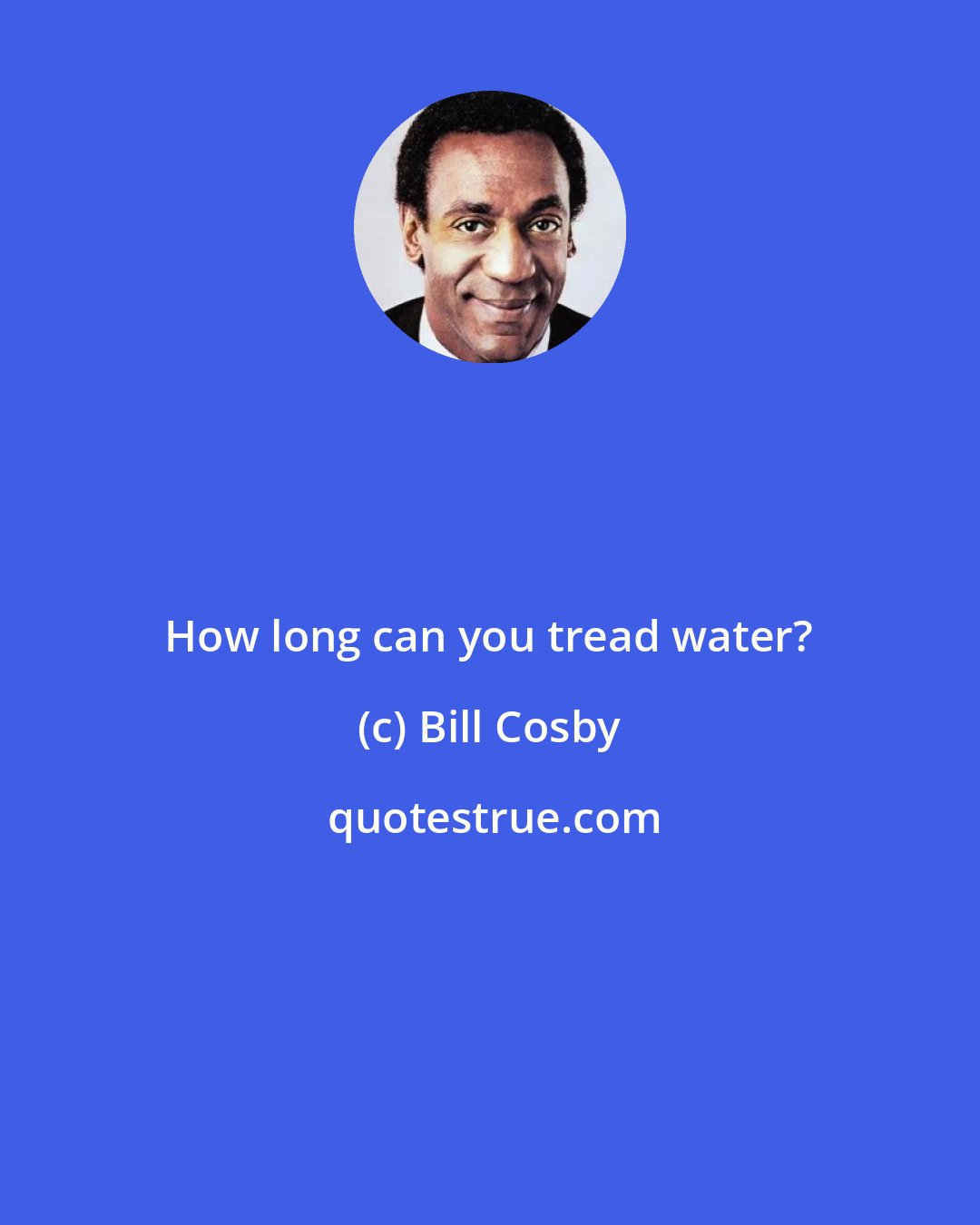 Bill Cosby: How long can you tread water?