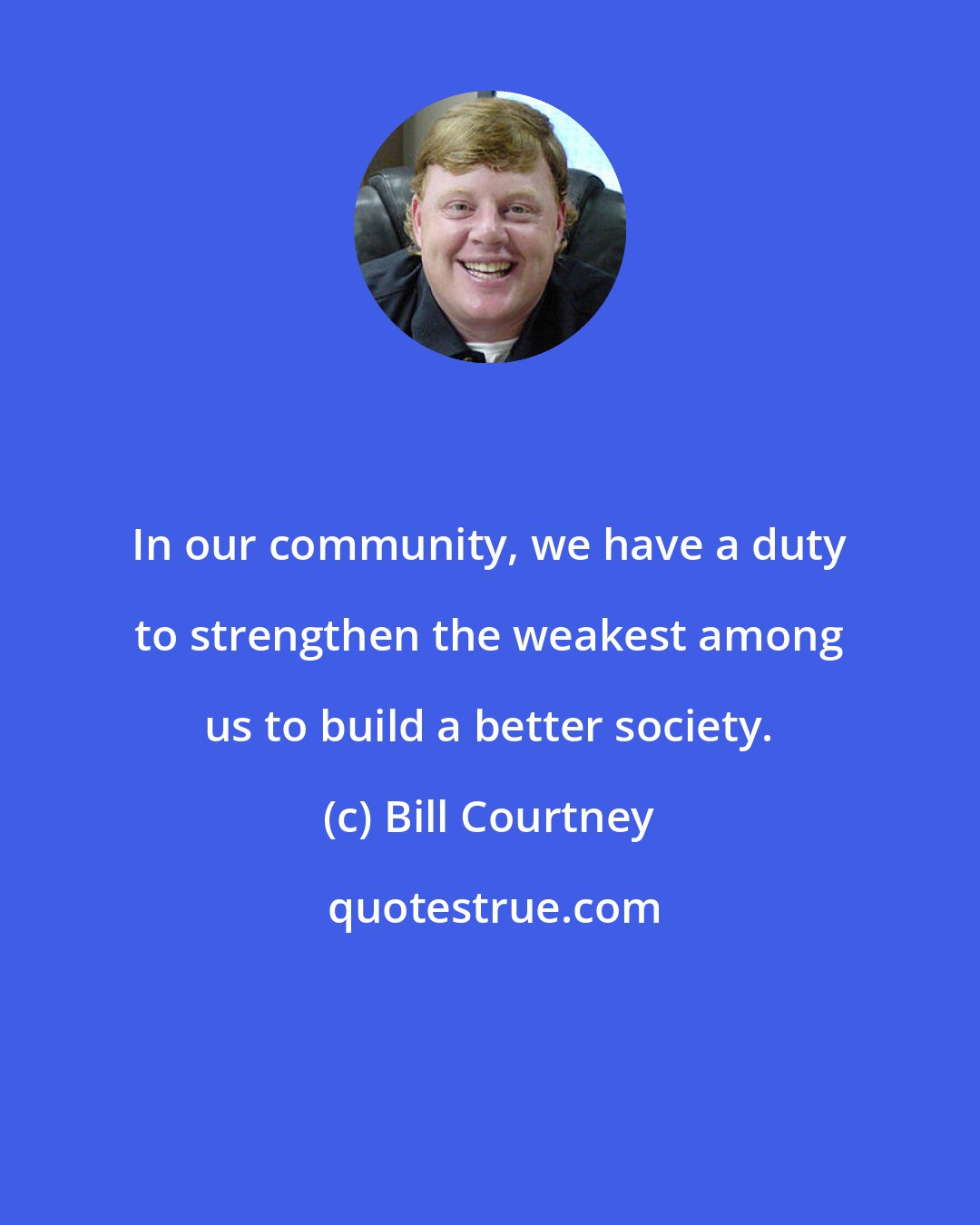 Bill Courtney: In our community, we have a duty to strengthen the weakest among us to build a better society.