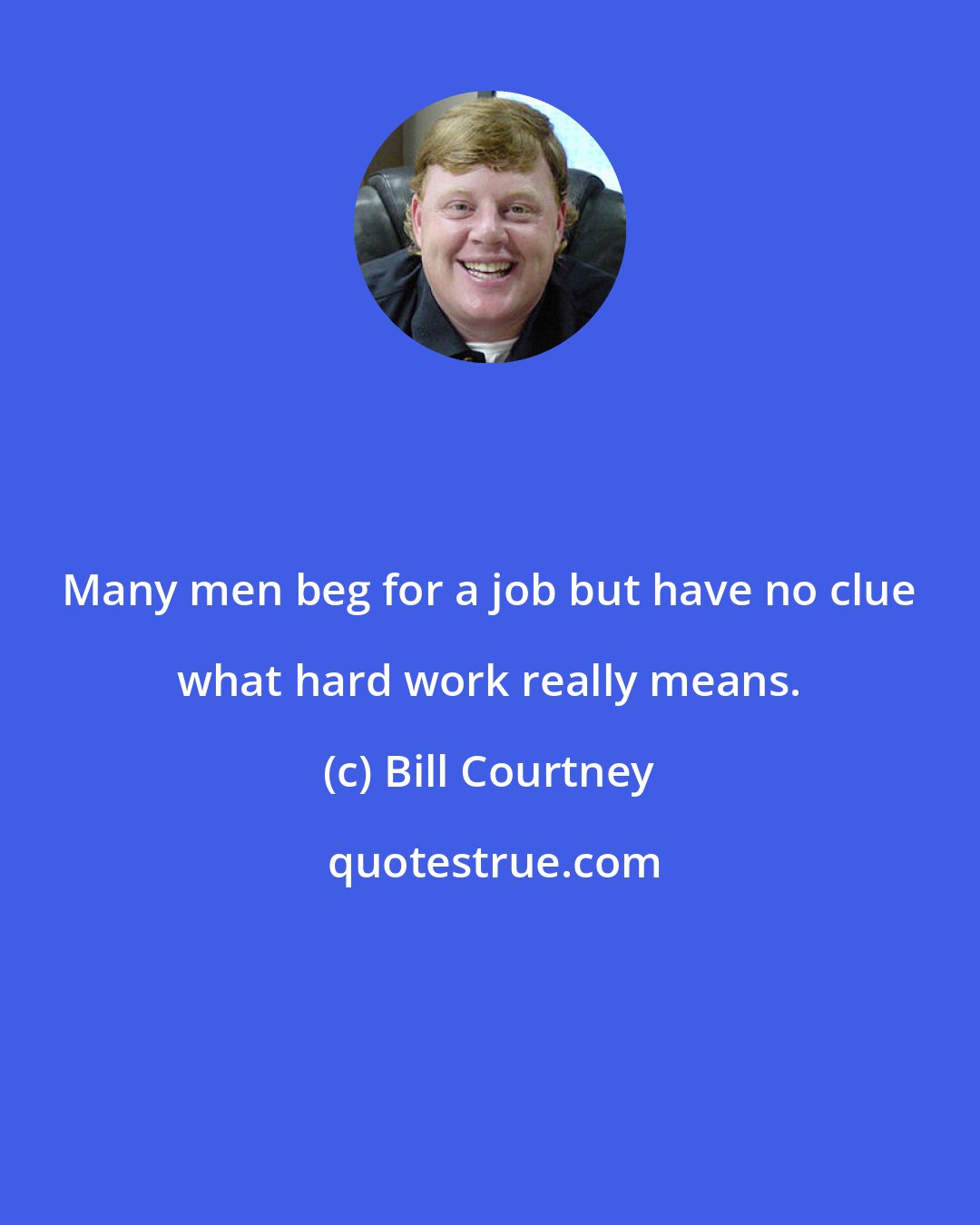 Bill Courtney: Many men beg for a job but have no clue what hard work really means.