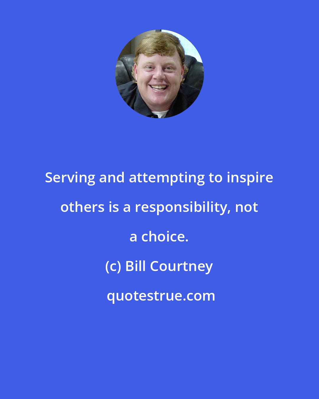 Bill Courtney: Serving and attempting to inspire others is a responsibility, not a choice.