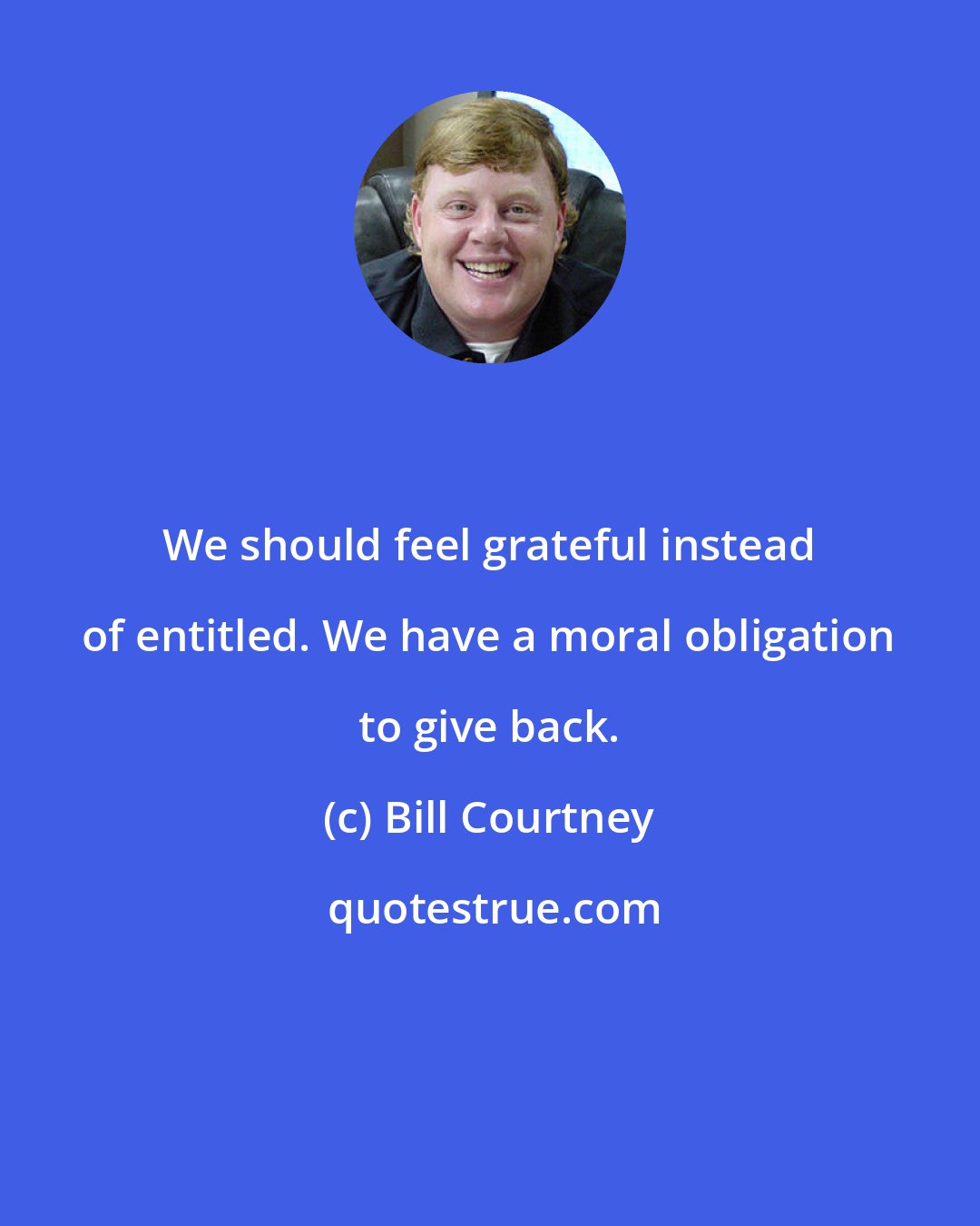 Bill Courtney: We should feel grateful instead of entitled. We have a moral obligation to give back.