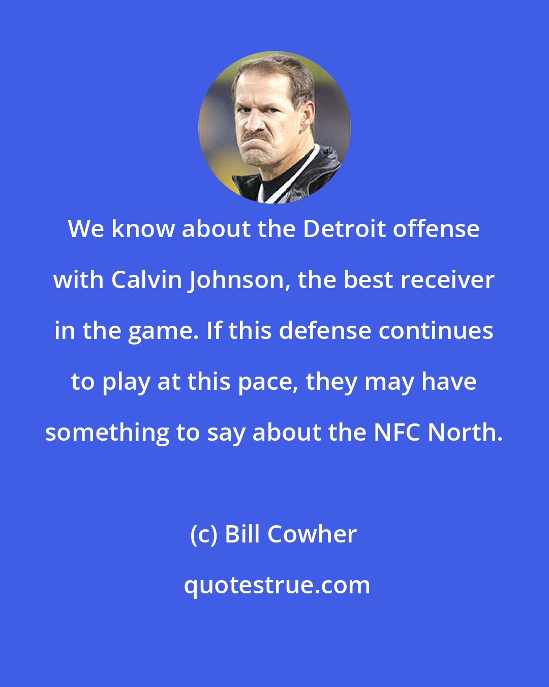 Bill Cowher: We know about the Detroit offense with Calvin Johnson, the best receiver in the game. If this defense continues to play at this pace, they may have something to say about the NFC North.