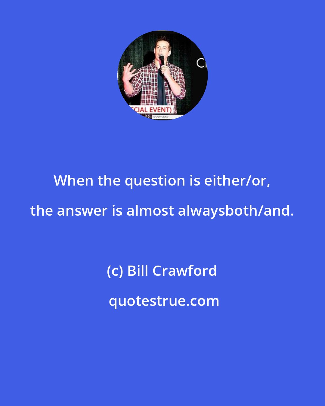 Bill Crawford: When the question is either/or, the answer is almost alwaysboth/and.