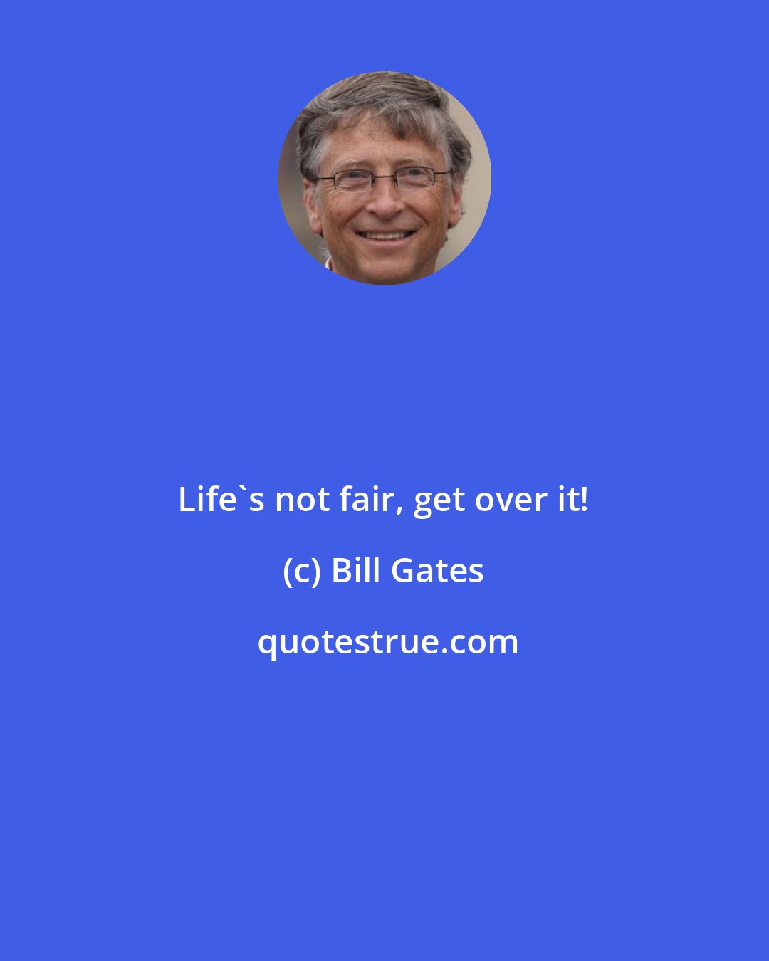 Bill Gates: Life's not fair, get over it!