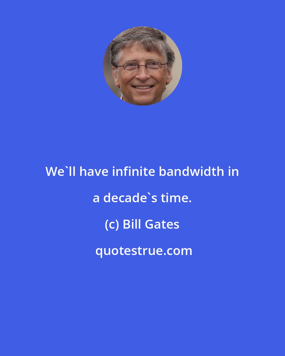 Bill Gates: We'll have infinite bandwidth in a decade's time.