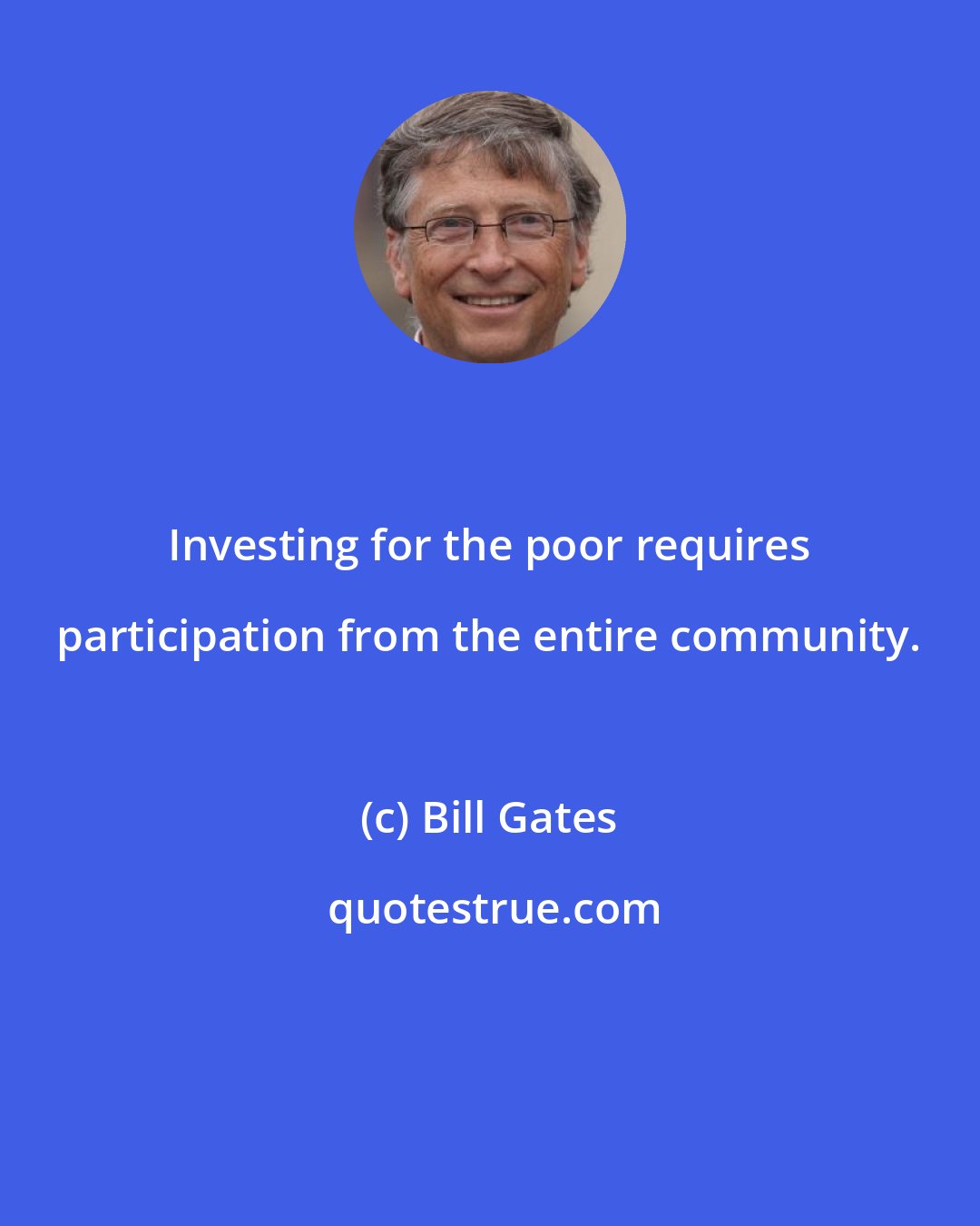 Bill Gates: Investing for the poor requires participation from the entire community.