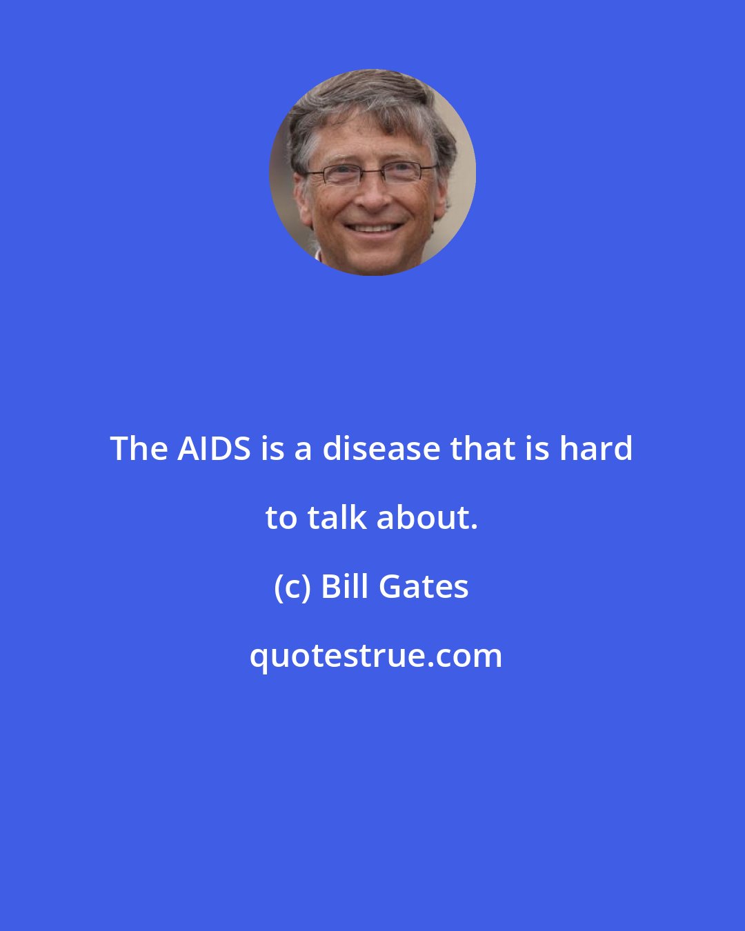 Bill Gates: The AIDS is a disease that is hard to talk about.