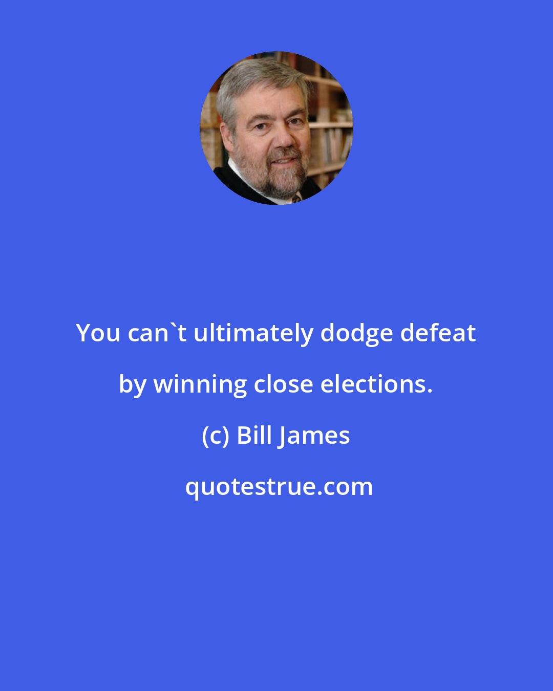 Bill James: You can't ultimately dodge defeat by winning close elections.