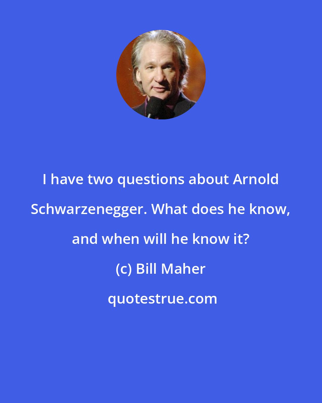 Bill Maher: I have two questions about Arnold Schwarzenegger. What does he know, and when will he know it?