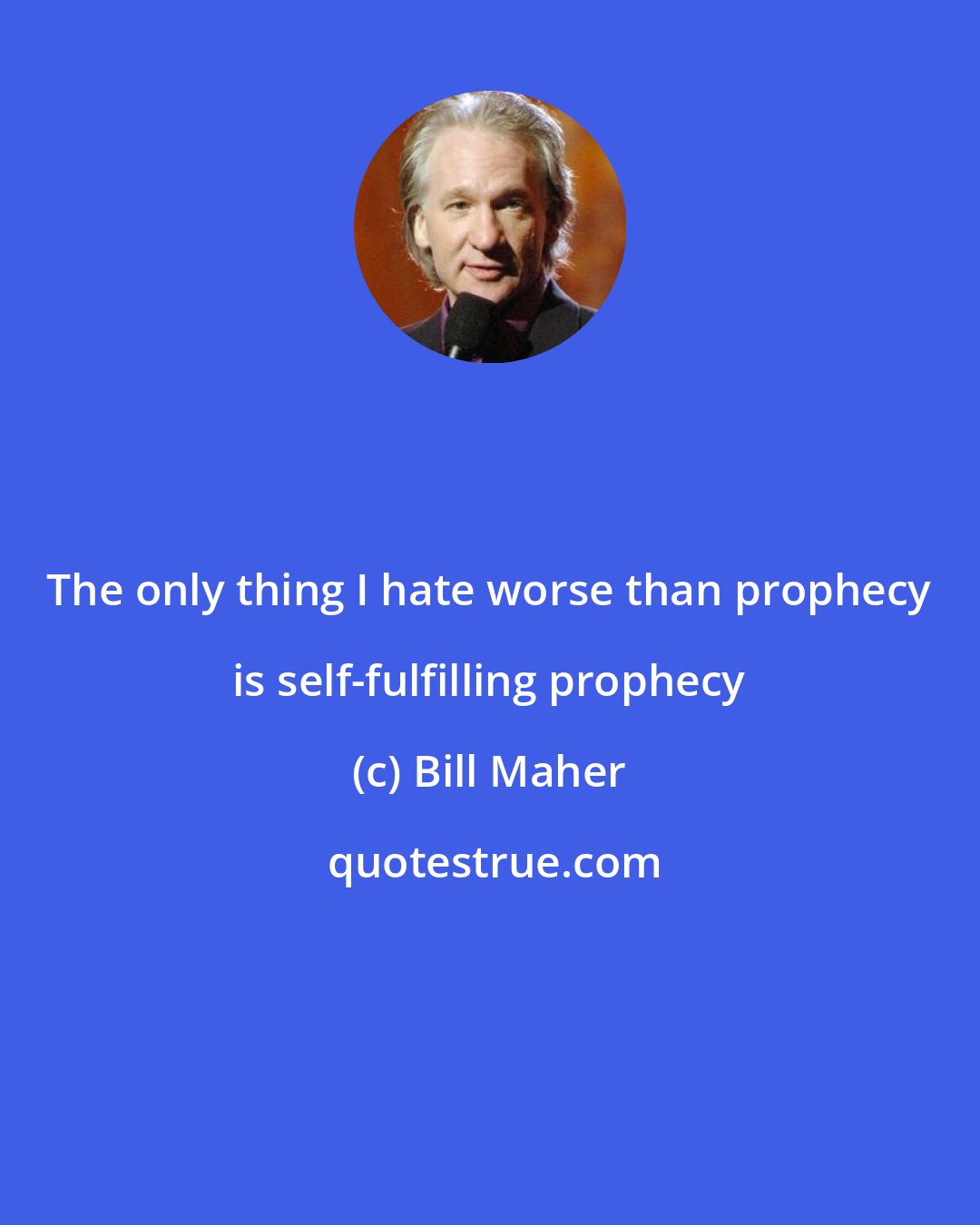 Bill Maher: The only thing I hate worse than prophecy is self-fulfilling prophecy