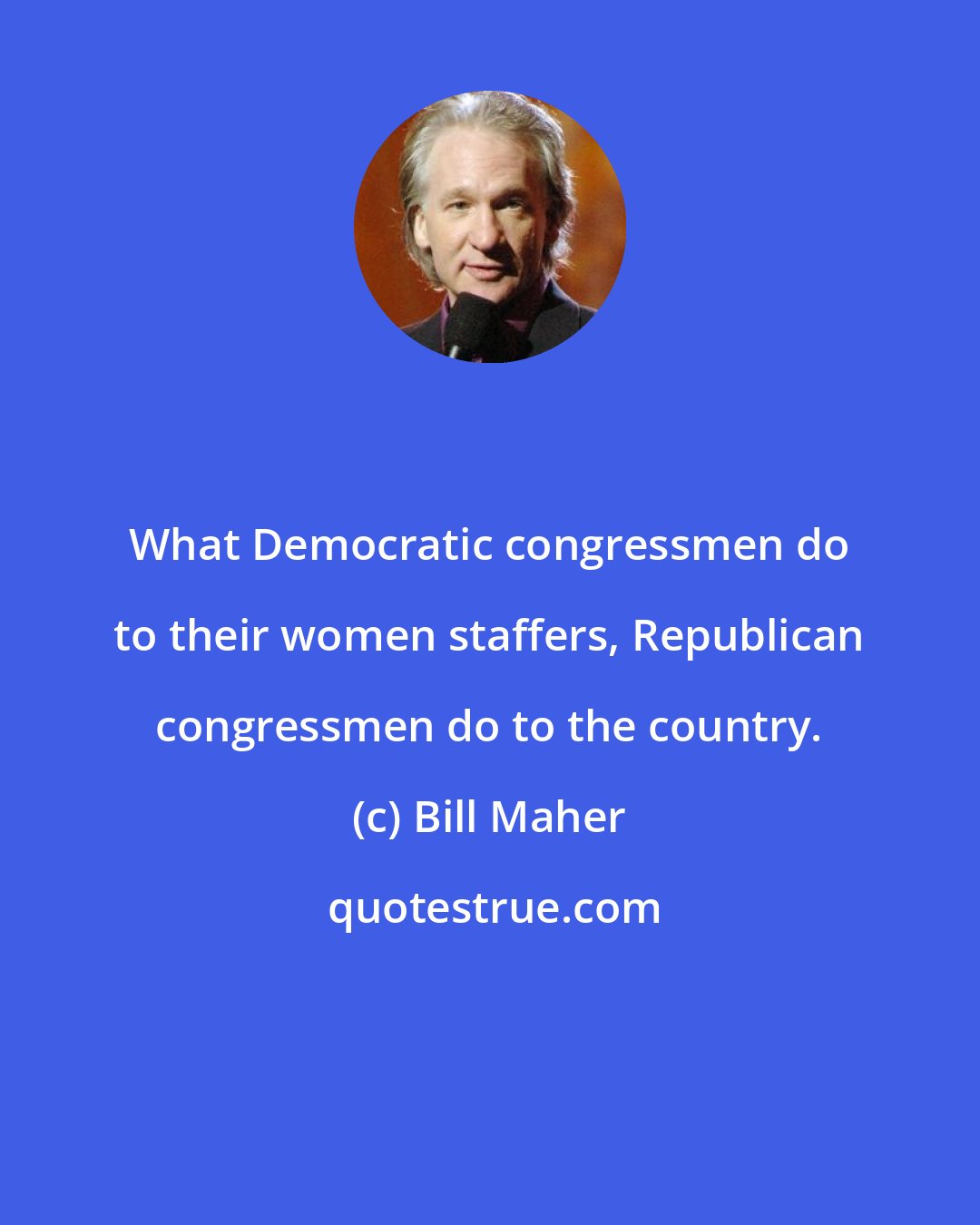 Bill Maher: What Democratic congressmen do to their women staffers, Republican congressmen do to the country.