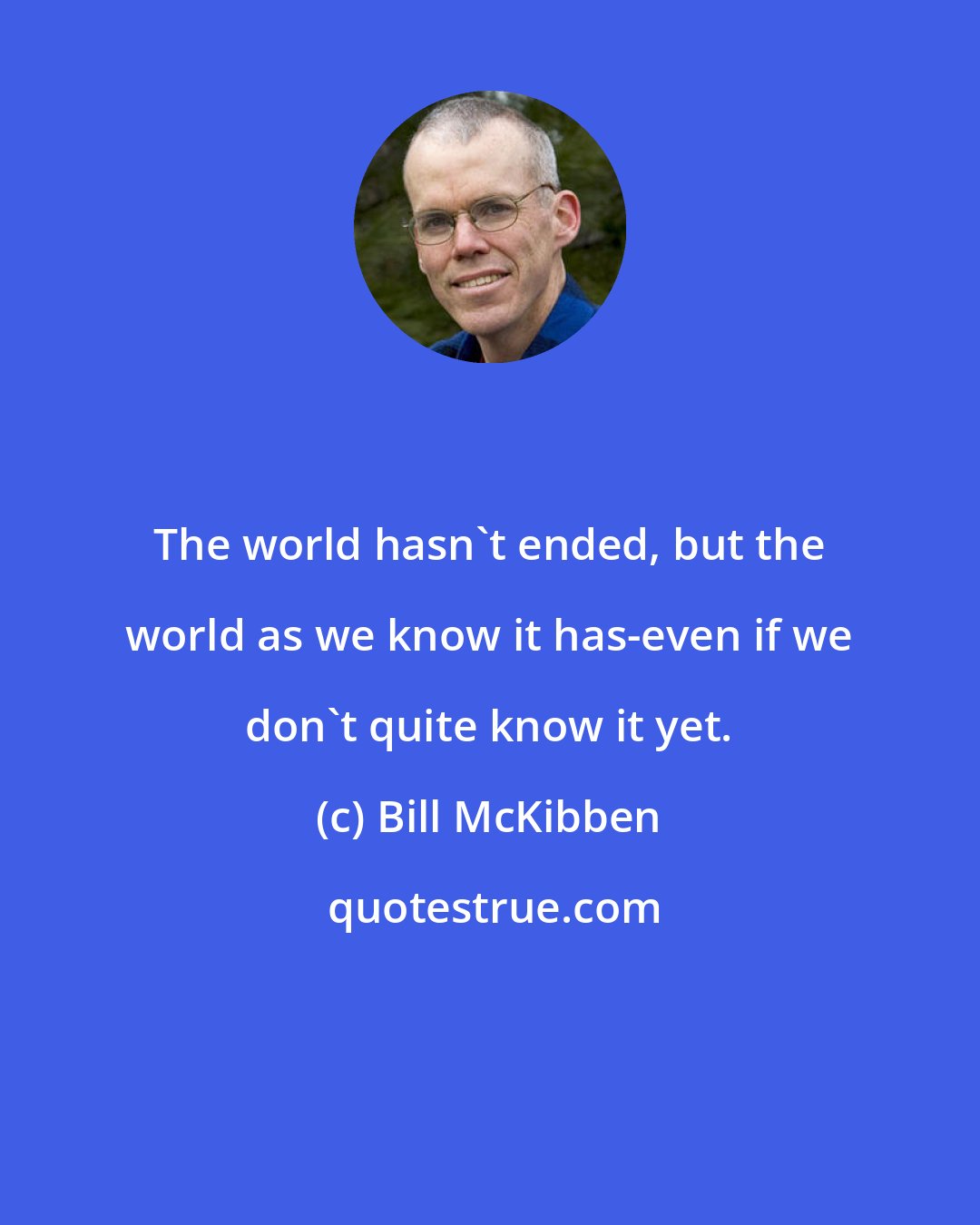 Bill McKibben: The world hasn't ended, but the world as we know it has-even if we don't quite know it yet.