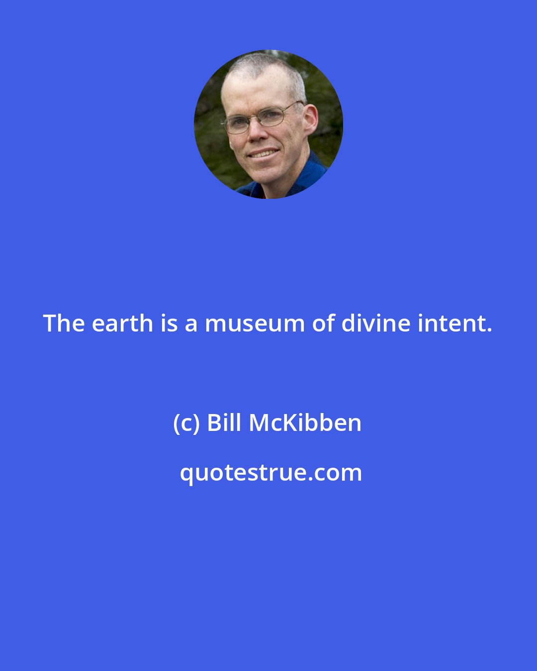 Bill McKibben: The earth is a museum of divine intent.