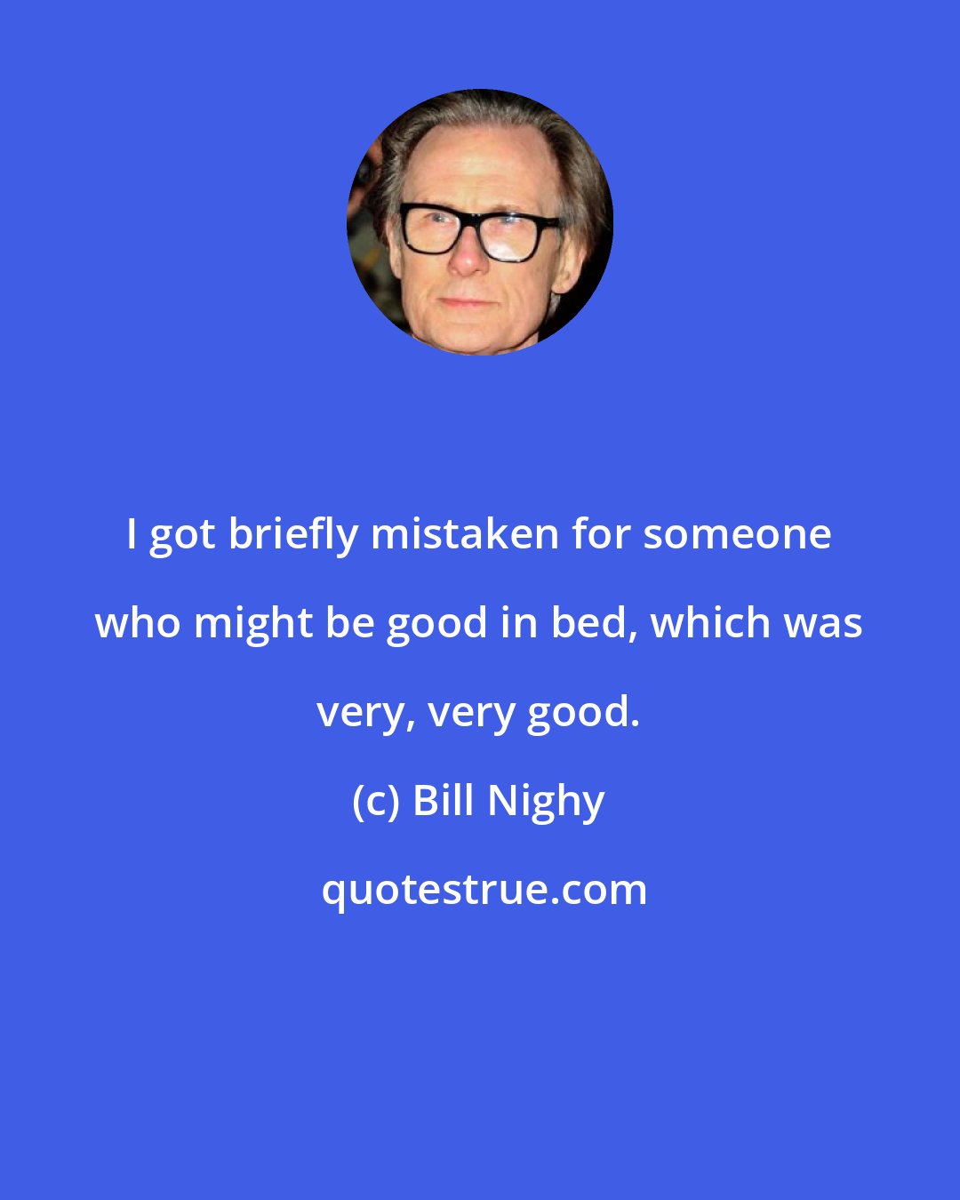 Bill Nighy: I got briefly mistaken for someone who might be good in bed, which was very, very good.