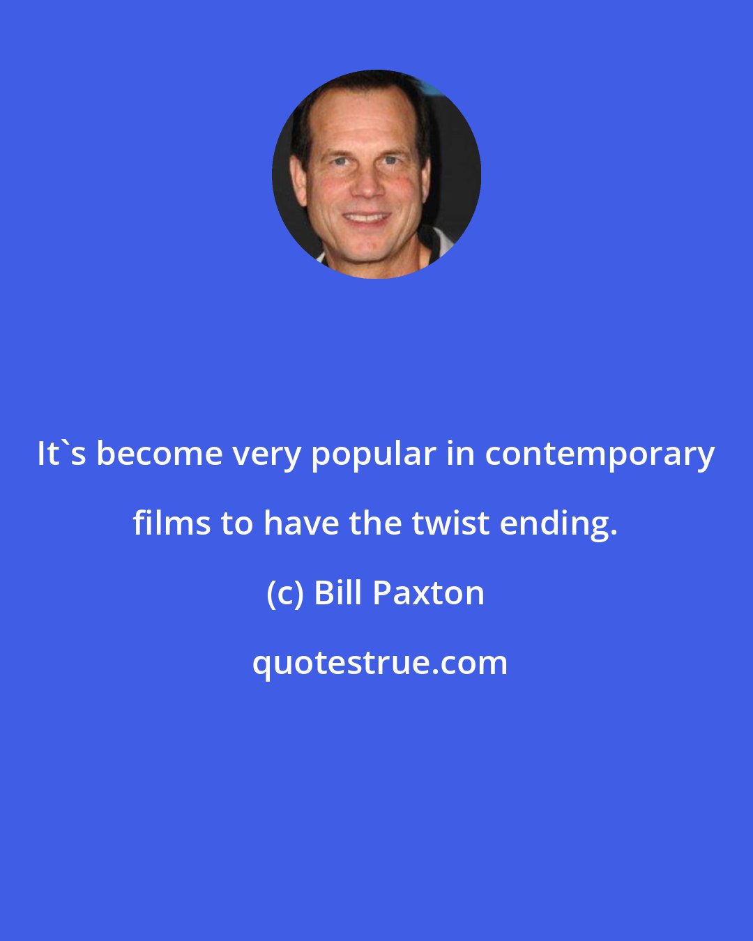 Bill Paxton: It's become very popular in contemporary films to have the twist ending.